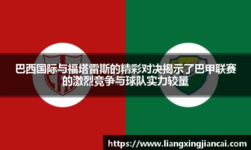 巴西国际与福塔雷斯的精彩对决揭示了巴甲联赛的激烈竞争与球队实力较量